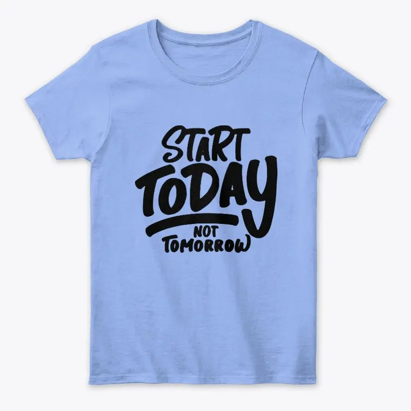 Start Today Not Tomorrow