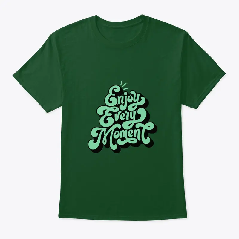 Cool T Shirt Enjoy Every Moment